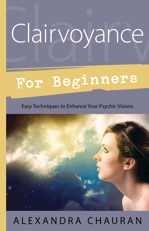 Clairvoyance for Beginners By: Alexandra Chauran