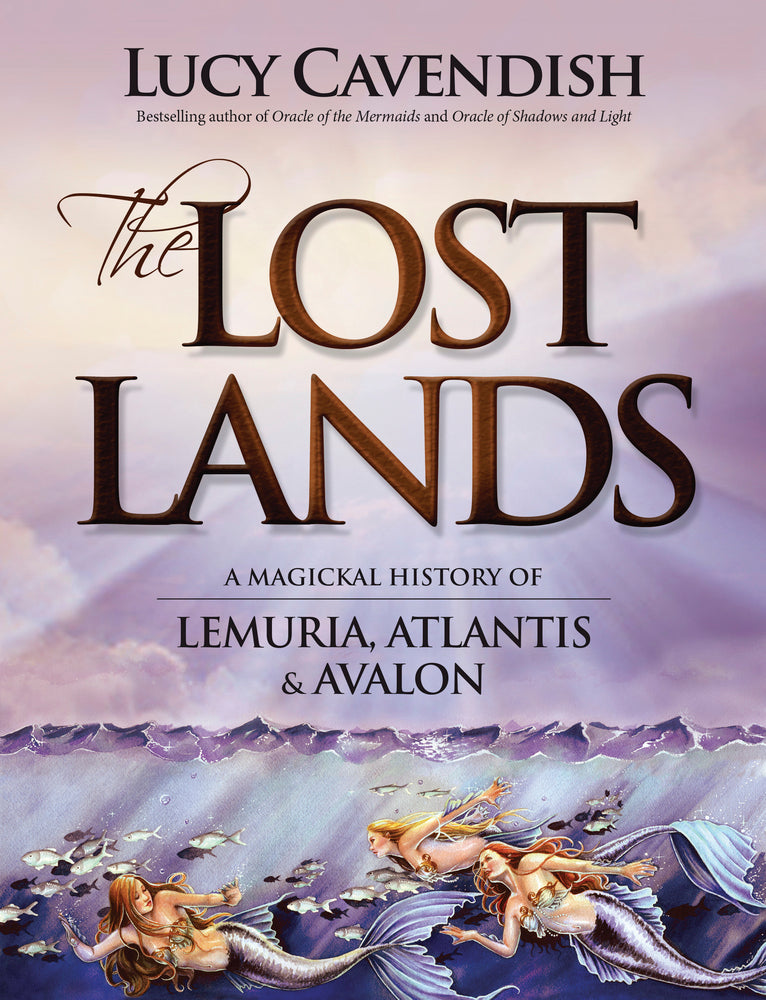 The Lost Lands A Magickal History of Lemuria, Atlantis &amp; Avalon