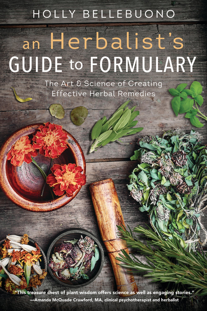 An Herbalist&#39;s Guide to Formulary: The Art &amp; Science of Creating Effective Herbal Remedies