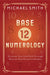 Base-12 Numerology By: Michael Smith