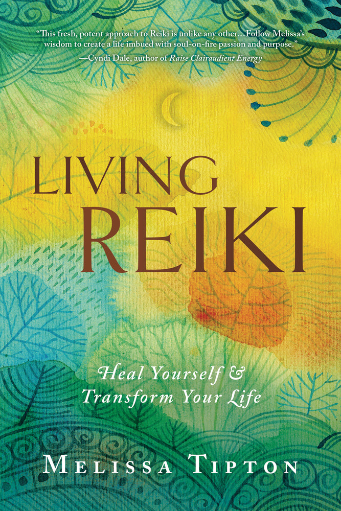 Living Reiki Heal Yourself and Transform Your Life By: Melissa Tipton