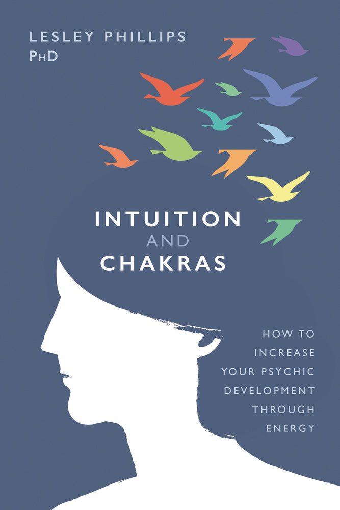Intuition and Chakras By: Lesley Phillips, PhD