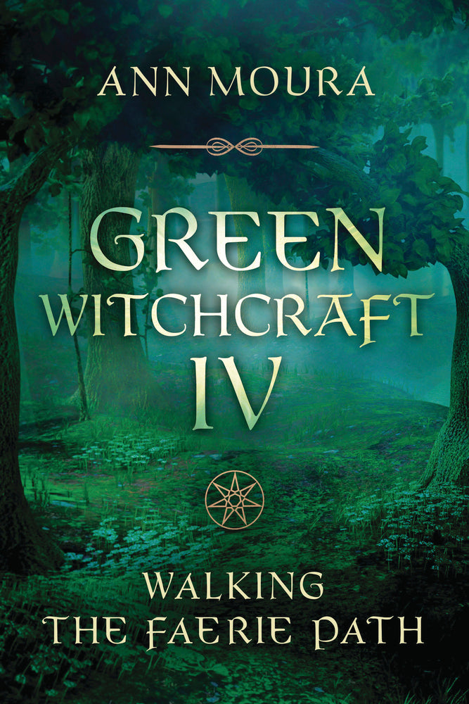 Green Witchcraft IV: Walking the Faerie Path By: Ann Moura