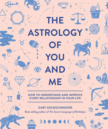 The Astrology of You and Me How to Understand and Improve Every Relationship in Your Life